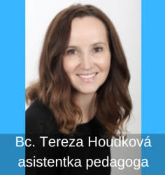 Bc. Tereza Houdková<br>asistentka pedagoga Vdělání:<br>Metropolitní univerzita Praha, obor Veřejná správa a mezinárodní vztahy Jabok- Vyšší odborná škola sociálně pedagogická a teologická - asistent pedagoga<br>Motto:<br>„Prohra neexistuje. Jen výhra nebo poučení.